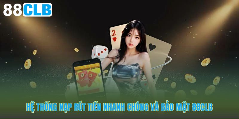 Hệ thống giao dịch nạp rút an toàn 88CLB